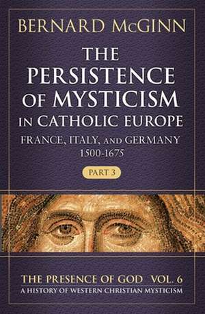 Persistence of Mysticism in Catholic Europe de Bernard McGinn