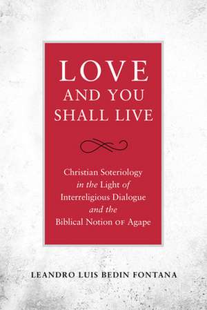 Love and You Shall Live Christian Soteriology in the Light of Interreligious Dialogue and the Biblical Notion of Agape de Leandro Fontana