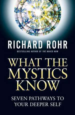 What the Mystics Know: Seven Pathways to Your Deeper Self de Richard Rohr