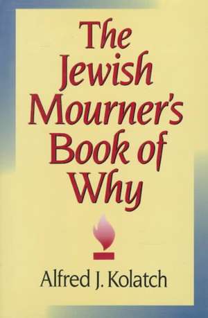 The Jewish Mourner's Book of Why de A. J. Kolatch