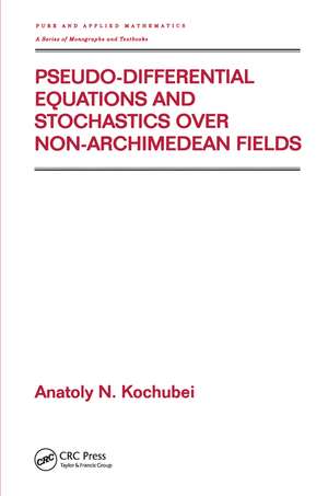 Pseudo-Differential Equations And Stochastics Over Non-Archimedean Fields de Anatoly Kochubei