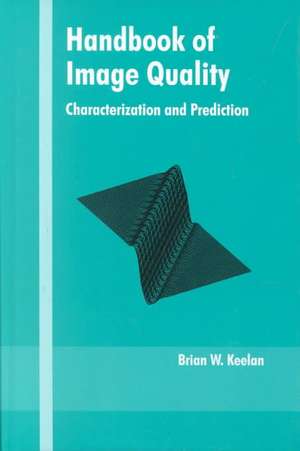 Handbook of Image Quality: Characterization and Prediction de Brian Keelan