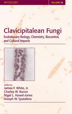 Clavicipitalean Fungi: Evolutionary Biology, Chemistry, Biocontrol And Cultural Impacts de James F. White Jr.