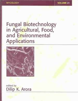 Fungal Biotechnology in Agricultural, Food, and Environmental Applications de Dilip K. Arora