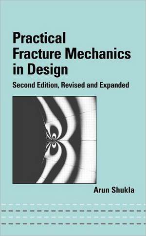 Practical Fracture Mechanics in Design de Arun Shukla