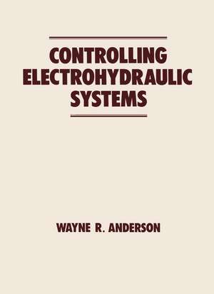 Controlling Electrohydraulic Systems de Wayne Anderson