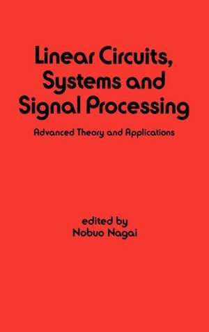 Linear Circuits: Systems and Signal Processing: Advanced Theory and Applications de Nobuo Nagai