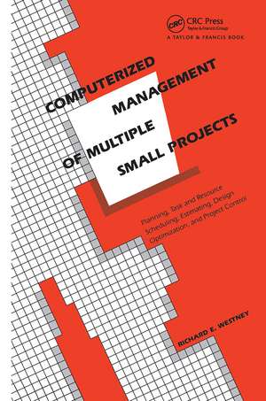 Computerized Management of Multiple Small Projects: Planning, Task and Resource Scheduling, Estimating, Design Optimization, and Project Control de Richard E. Westney