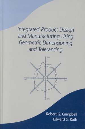 Integrated Product Design and Manufacturing Using Geometric Dimensioning and Tolerancing de Bob Campbell