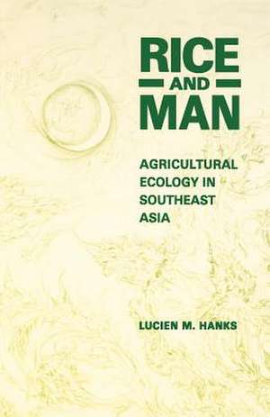 Rice and Man: Agricultural Ecology in Southeast Asia de Lucien M. Hanks