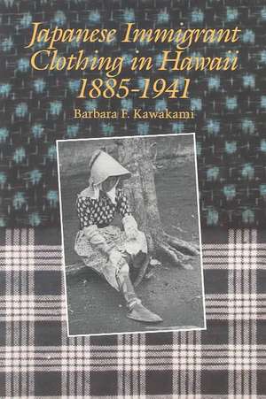 Japanese Immigrant Clothing in Hawaii 1885-1941 de Barbara F. Kawakami