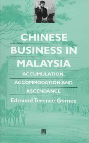 Chinese Business in Malaysia: Accumulation, Ascendance, Accommodation de Professor Gomez, Edmund Terence