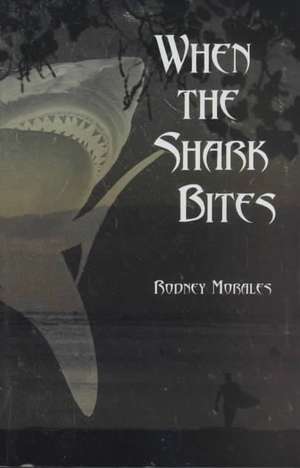 Morales: When the Shark Bites de Rodney Morales