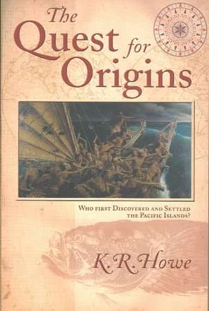 Quest for Origins: Who First Discovered and Settled the Pacific Islands? de K. R. Howe