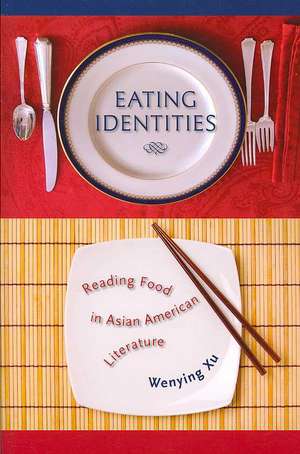 Eating Identities: Reading Food in Asian American Literature de Wenying Xu