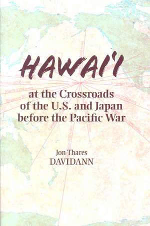 Hawai'i at the Crossroads of the U.S. and Japan Before the Pacific War de Jon Thares Davidann