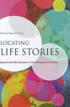 Locating Life Stories: Beyond East-West Binaries in (Auto)Biographical Studies de Mayreen Perkins