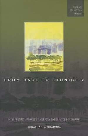 From Race to Ethnicity: Interpreting Japanese American Experiences in Hawai'i de Jonathan Y. Okamura