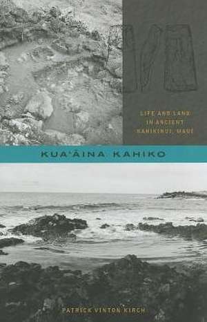 Kua'aina Kahiko: Life and Land in Ancient Kahikinui, Maui de Patrick Vinton Kirch