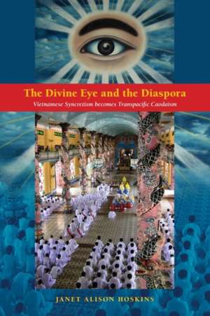 The Divine Eye and the Diaspora: Vietnamese Syncretism Becomes Transpacific Caodaism de Janet Hoskins