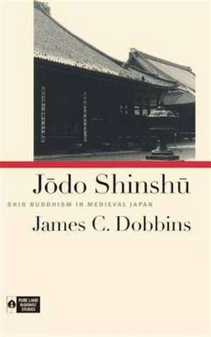 Jodo Shinshu: Shin Buddhism in Medieval Japan de James C. Dobbins