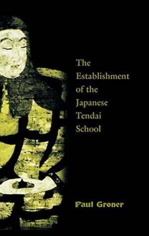 Saicho: The Establishment of the Japanese Tendai School de Paul Groner