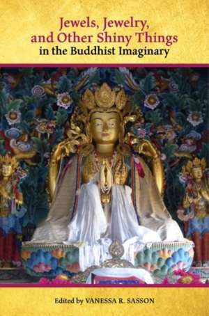 Jewels, Jewelry, and Other Shiny Things in the Buddhist Imaginary de Vanessa R Sasson