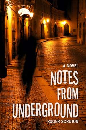 Notes from Underground de Roger Scruton