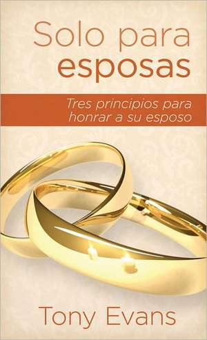 Solo Para Esposas: Tres Principios Para Honrar a Su Esposo de Tony Evans