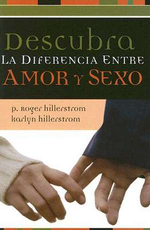 Descubra La Diferencia Entre Amor y Sexo de P. Roger Hillerstrom