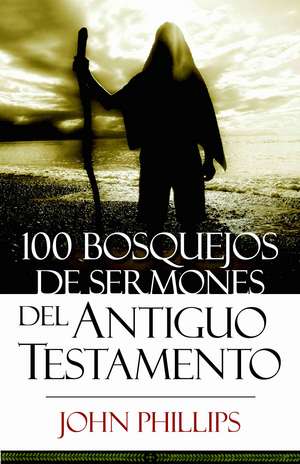 100 Bosquejos de Sermones del Antiguo Testamento de John Phillips