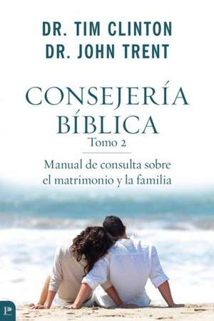 Consejeria Biblica, Tomo 2: Manual de Consulta Sobre El Matrimonio y La Familia de Tim Clinton