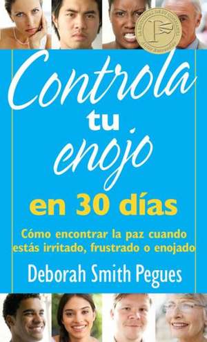 Controla Tu Enojo en 30 Dias: Como Encontrar la Paz Cuando Estas Irritado, Frustrado O Enojado = Control Your Anger in 30 Days de Deborah Smith Pegues