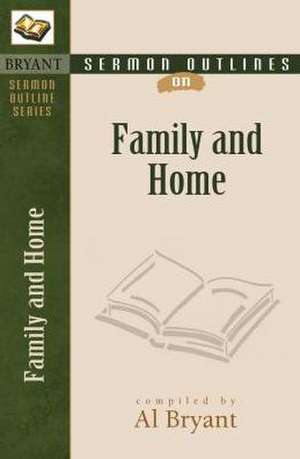 Sermon Outlines on the Family & Home de Al Bryant