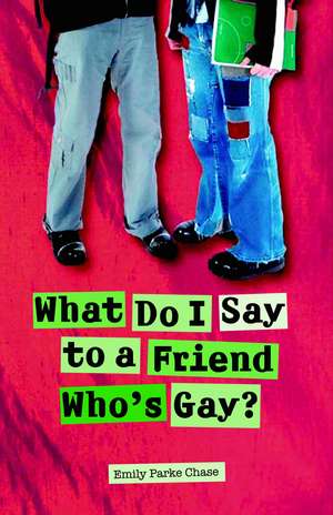 What Do I Say to a Friend Who`s Gay? de Emily Parke Chase