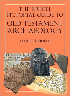 The Kregel Pictorial Guide to Old Testament Archaeology: An Exploration of the History of Civilizations of Bible Times de Alfred Hoerth