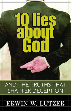 10 Lies About God – And the Truths That Shatter Deception de Erwin Lutzer