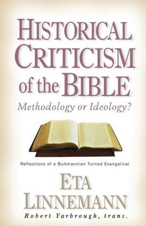 Historical Criticism of the Bible: Methodology or Ideology? Reflections of a Bultmannian Turned Evangelical de Eta Linnemann