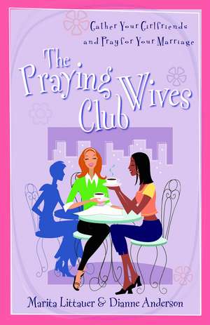 The Praying Wives Club – Gather Your Girlfriends and Pray for Your Marriage de Marita Littauer