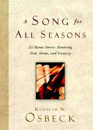 A Song for All Seasons: 25 Hymn Stories Honoring God, Home, and Country de Kenneth W. Osbeck