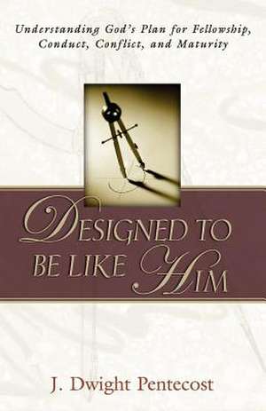 Designed to Be Like Him de J. Dwight Pentecost