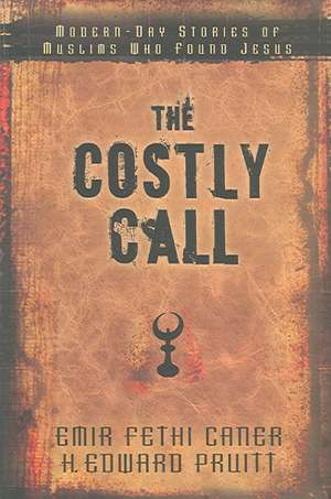 The Costly Call – Modern–Day Stories of Muslims Who Found Jesus de Emir Fethi Caner