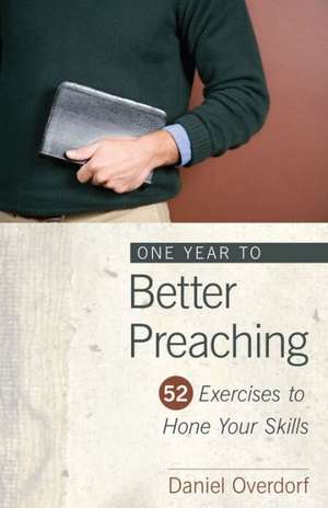 One Year to Better Preaching de Daniel Overdorf