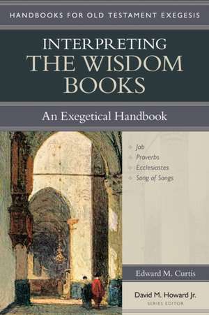 Interpreting the Wisdom Books – An Exegetical Handbook de Edward M. Curtis