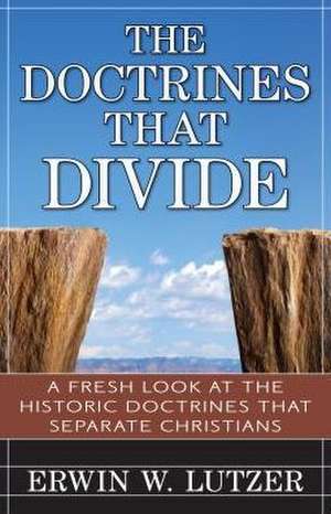 The Doctrines That Divide – A Fresh Look at the Historical Doctrines That Separate Christians de Erwin Lutzer