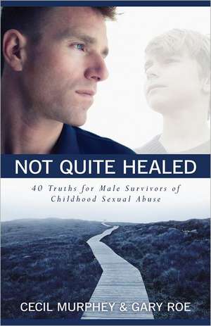 Not Quite Healed: 40 Truths for Male Survivors of Childhood Sexual Abuse de Cecil Murphey