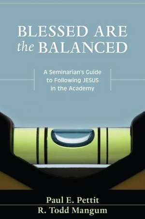 Blessed Are the Balanced: A Seminarian's Guide to Following Jesus in the Academy de Paul E. Pettit