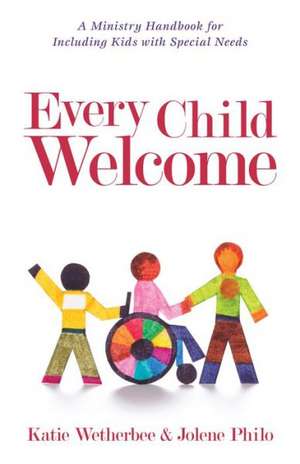 Every Child Welcome – A Ministry Handbook for Including Kids with Special Needs de Katie Wetherbee