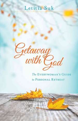 Getaway with God – The Everywoman`s Guide to Personal Retreat de Letitia Suk