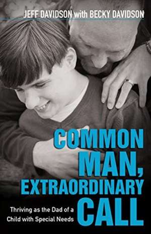 Common Man, Extraordinary Call – Thriving as the Dad of a Child with Special Needs de Jeff Davidson